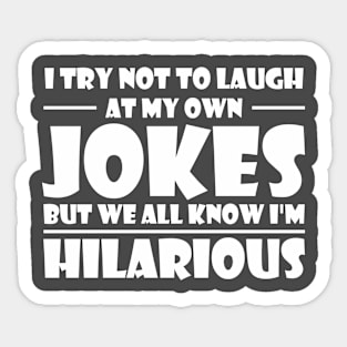 I Try Not To Laugh At My Own Jokes, But We All Know I'm Hilarious Sticker